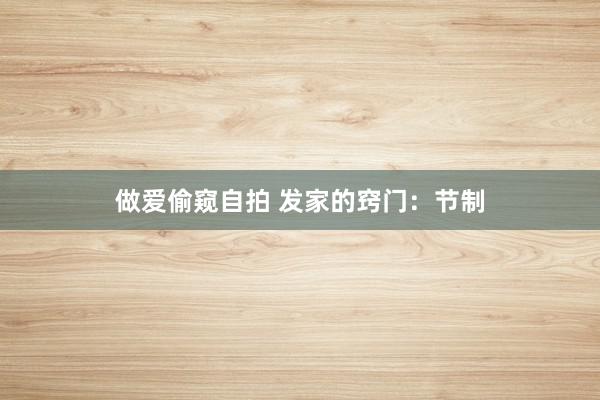 做爱偷窥自拍 发家的窍门:节制